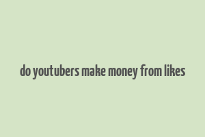 do youtubers make money from likes