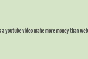 does a youtube video make more money than website