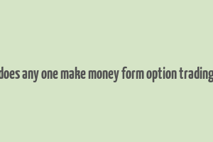 does any one make money form option trading