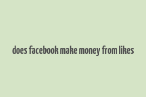 does facebook make money from likes