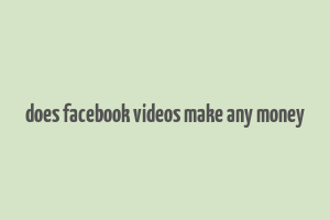 does facebook videos make any money