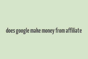 does google make money from affiliate