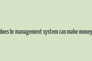 does hr management system can make money