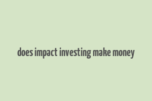 does impact investing make money