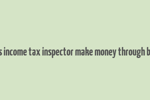 does income tax inspector make money through bribe