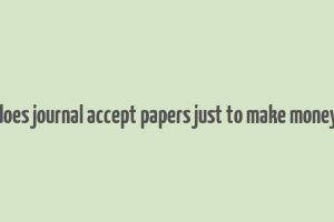 does journal accept papers just to make money