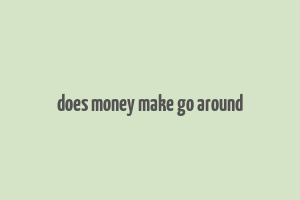 does money make go around