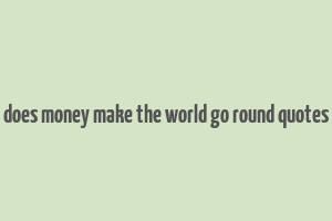 does money make the world go round quotes