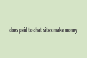 does paid to chat sites make money