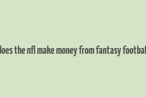 does the nfl make money from fantasy football