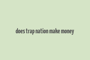 does trap nation make money