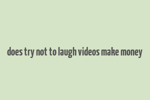 does try not to laugh videos make money