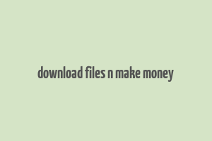 download files n make money