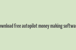 download free autopilot money making software