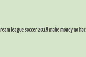 dream league soccer 2018 make money no hack