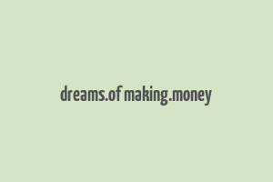 dreams.of making.money