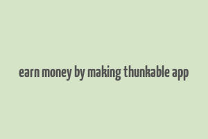 earn money by making thunkable app