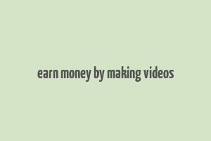 earn money by making videos