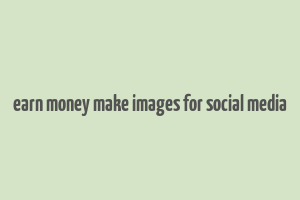 earn money make images for social media