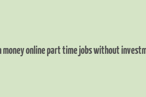 earn money online part time jobs without investment