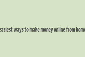 easiest ways to make money online from home