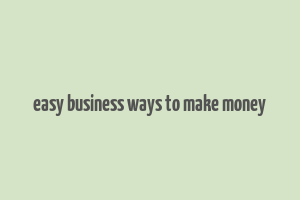 easy business ways to make money