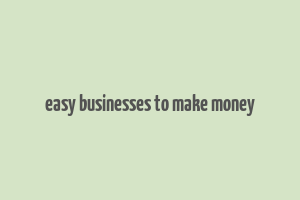 easy businesses to make money