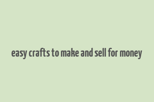 easy crafts to make and sell for money