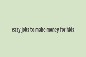 easy jobs to make money for kids