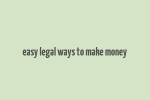 easy legal ways to make money