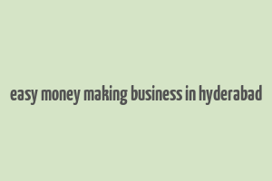 easy money making business in hyderabad