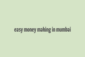 easy money making in mumbai