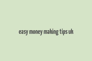 easy money making tips uk