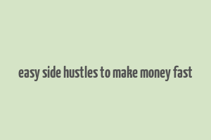 easy side hustles to make money fast