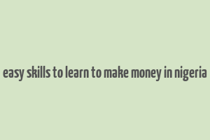 easy skills to learn to make money in nigeria