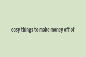 easy things to make money off of