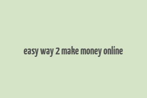 easy way 2 make money online