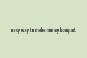 easy way to make money bouquet