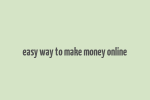 easy way to make money online