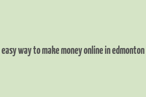 easy way to make money online in edmonton