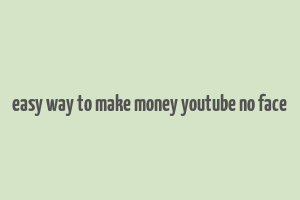 easy way to make money youtube no face