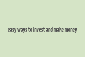 easy ways to invest and make money