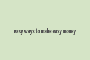 easy ways to make easy money