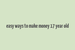 easy ways to make money 17 year old