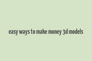 easy ways to make money 3d models