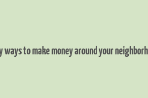 easy ways to make money around your neighborhood