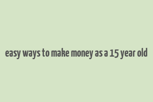 easy ways to make money as a 15 year old