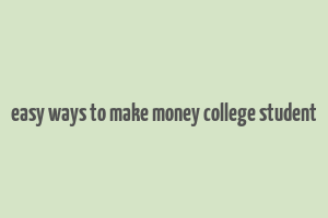 easy ways to make money college student