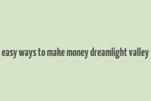 easy ways to make money dreamlight valley