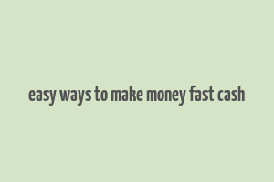 easy ways to make money fast cash